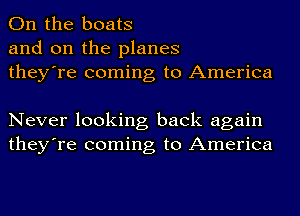 On the boats
and on the planes
they're coming to America

Never looking back again
they're coming to America