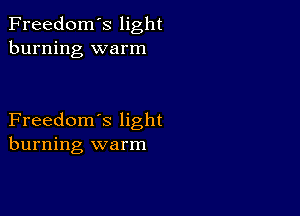 Freedom's light
burning warm

Freedom's light
burning warm