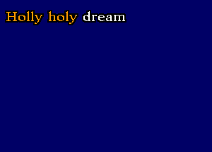 Holly holy dream