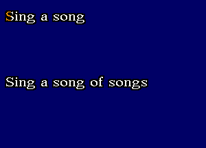 Sing a song

Sing a song of songs