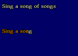 Sing a song of songs

Sing a song