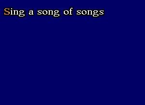 Sing a song of songs