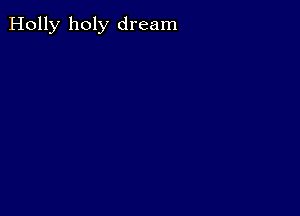 Holly holy dream