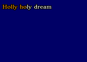 Holly holy dream