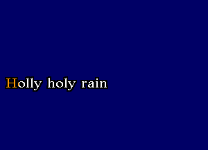 Holly holy rain