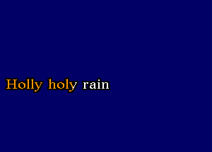 Holly holy rain