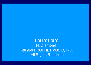 HOLLY HOLY
N, Diamond

(Q1969 PROPHET MUSIC, INC.
All Rights Reserved