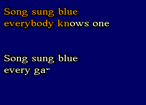 Song sung blue
everybody knows one

Song sung blue
every gar