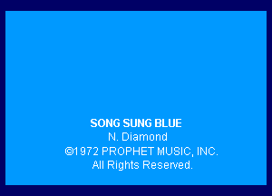 SONG SUNG BLUE
N, Diamond

(Q1972 PROPHET MUSIC, INC.
All Rights Reserved