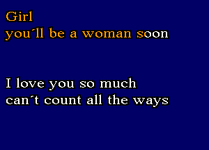 Girl
you'll be a woman soon

I love you so much
can't count all the ways