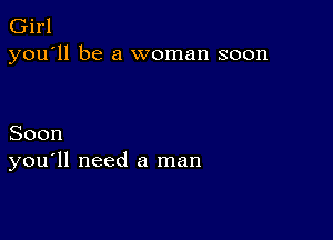 Girl
you'll be a woman soon

Soon
you'll need a man