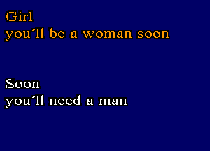 Girl
you'll be a woman soon

Soon
you'll need a man