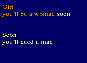 Girl
you'll be a woman soon

Soon
you'll need a man