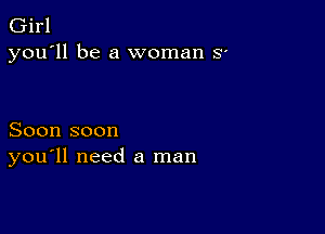 Girl
you'll be a woman 5-

Soon soon
you'll need a man