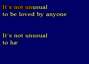 It's not unusual
to be loved by anyone

IFS not unusual
to her