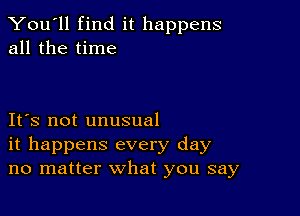 You'll find it happens
all the time

IFS not unusual
it happens every day
no matter what you say