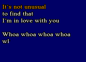 It's not unusual
to find that
I'm in love with you

XVhoa whoa whoa whoa
W1