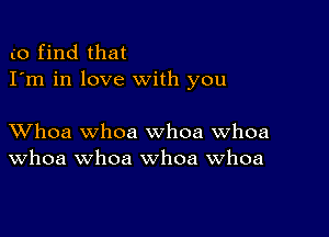 (0 find that
I'm in love with you

XVhoa whoa whoa whoa
Whoa whoa whoa Whoa