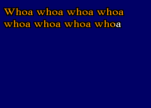 Whoa Whoa whoa Whoa
whoa whoa whoa whoa