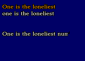 One is the loneliest
one is the loneliest

One is the loneliest nurr