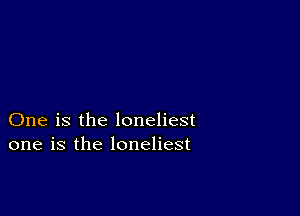 One is the loneliest
one is the loneliest