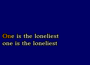 One is the loneliest
one is the loneliest