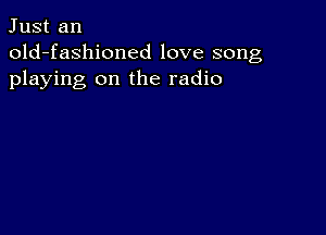 Just an
old-fashioned love song
playing on the radio