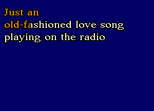 Just an
old-fashioned love song
playing on the radio