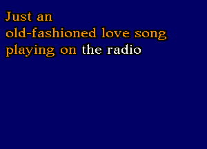 Just an
old-fashioned love song
playing on the radio