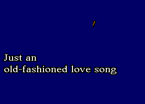 Just an
old-fashioned love song