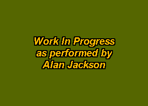 Work In Progress

as performed by
Alan Jackson