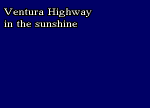 Ventura Highway
in the sunshine