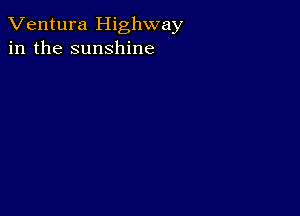 Ventura Highway
in the sunshine