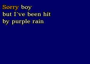 Sorry boy
but I've been hit
by purple rain