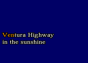 Ventura Highway
in the sunshine