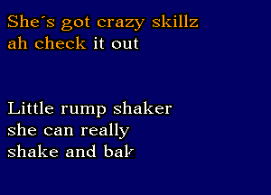 She's got crazy skillz
ah check it out

Little rump shaker
she can really
shake and hair