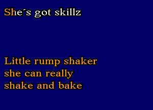 She's got skillz

Little rump shaker
she can really
shake and bake