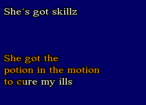 She's got skillz

She got the
potion in the motion
to cure my ills