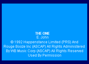 WE ONE
E John

Q 1992 Happenstance Limited (PR8) And
Rouge Booze Inc (ASCAP) All Rights Administered
By WB Music Corp (ASCAP) All Rights Reserved
Used By Permission