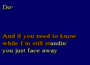 And if you need to know
While I'm still standin'
you just face away