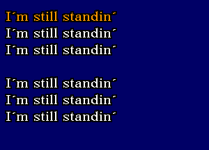 still standin'
still standin'
still standin'

still standin'
still standin'
still standiw