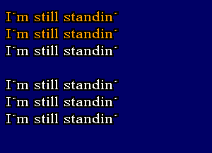 still standin'
still standin'
still standin'

still standin'
still standin'
still standiw