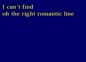 I can't find
oh the right romantic line