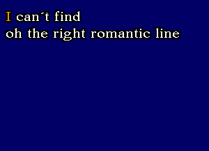 I can't find
oh the right romantic line