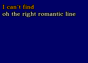 I can't find
oh the right romantic line