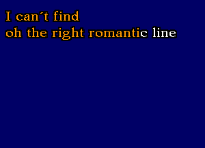 I can't find
oh the right romantic line