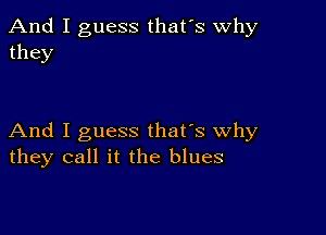 And I guess that's why
they

And I guess that's why
they call it the blues