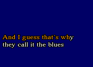 And I guess that's why
they call it the blues