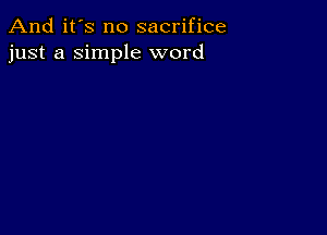 And it's no sacrifice
just a Simple word