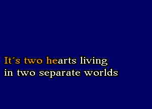 IFS two hearts living
in two separate worlds